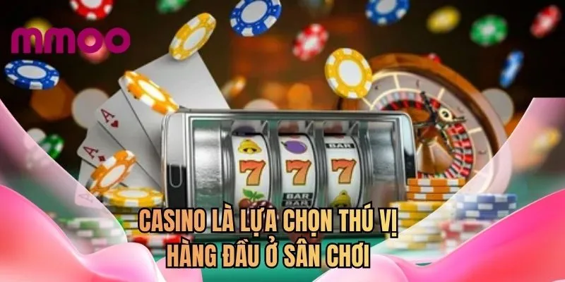 Casino là lựa chọn thú vị hàng đầu ở sân chơi