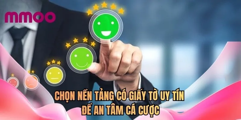 Chọn nền tảng có giấy tờ uy tín để an tâm cá cược