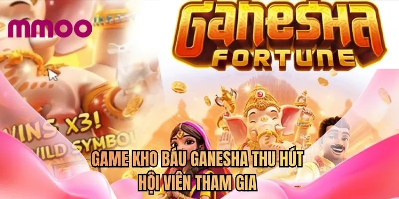 Game Kho báu Ganesha thu hút hội viên tham gia