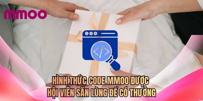 Hình thức code MMOO được hội viên săn lùng để có thưởng