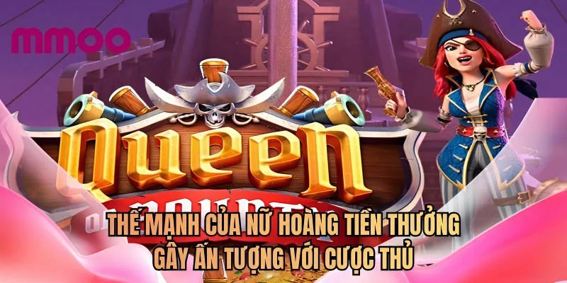 Thế mạnh của Nữ hoàng tiền thưởng gây ấn tượng với cược thủ