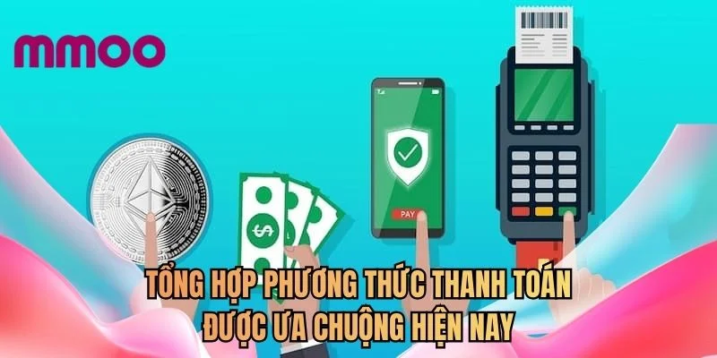 Tổng hợp phương thức thanh toán được ưa chuộng hiện nay